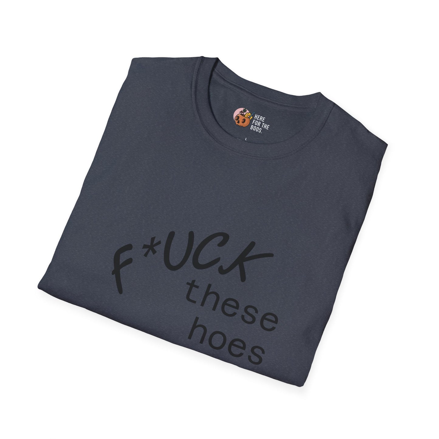 Unisex Softstyle F these hoes T-Shirt