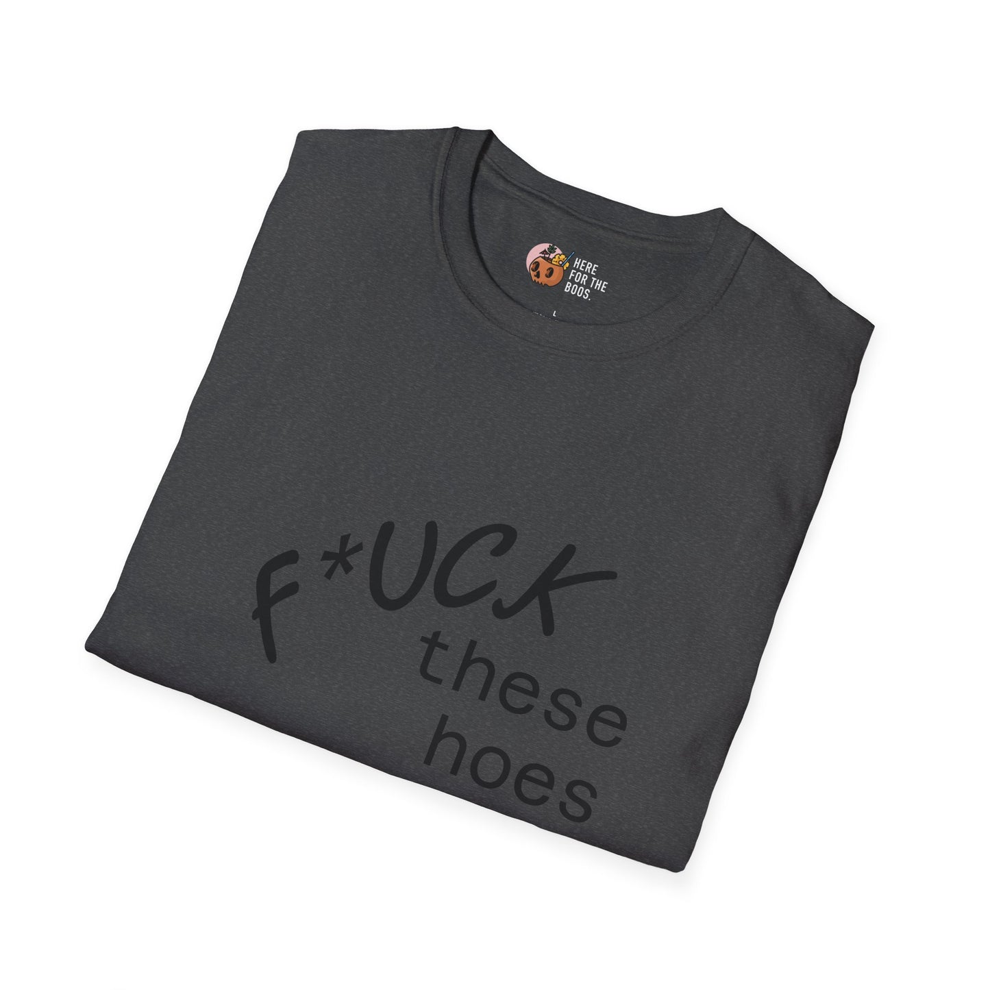 Unisex Softstyle F these hoes T-Shirt