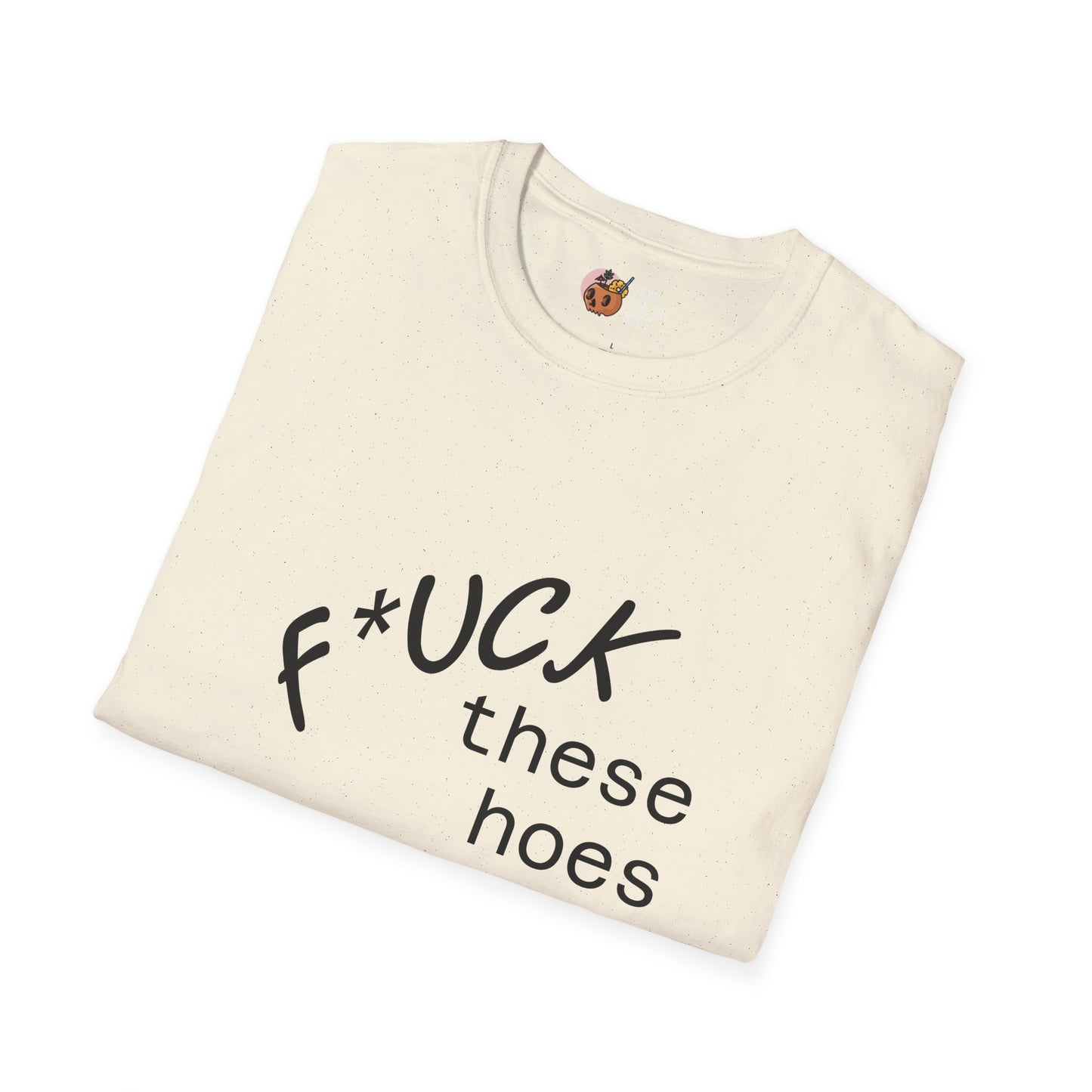 Unisex Softstyle F these hoes T-Shirt