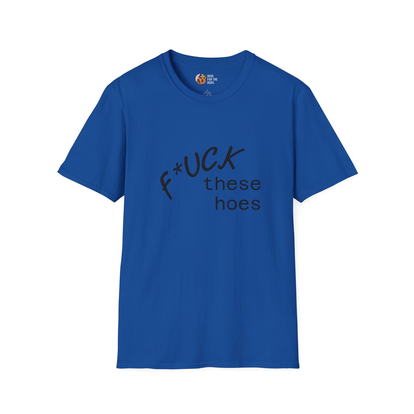 Unisex Softstyle F these hoes T-Shirt