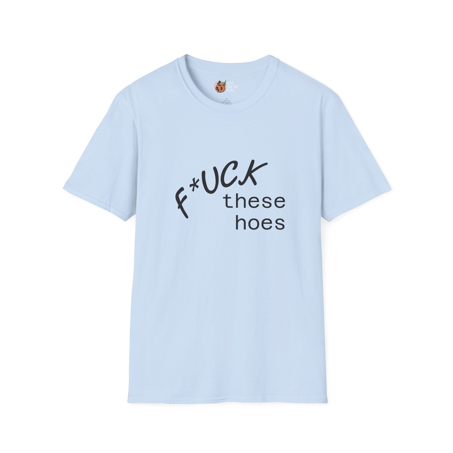 Unisex Softstyle F these hoes T-Shirt